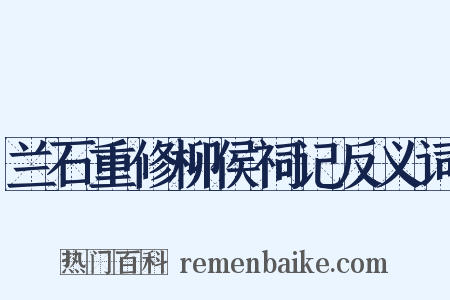 兰石重修柳侯祠记反义词是什么意思的图片